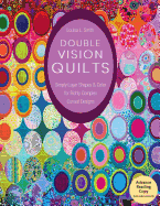 Double Vision Quilts: Simply Layer Shapes & Color for Richly Complex Curved Designs