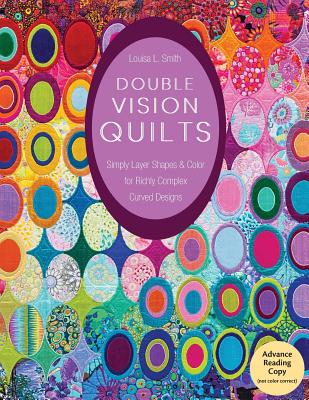 Double Vision Quilts: Simply Layer Shapes & Color for Richly Complex Curved Designs - Smith, Louisa L