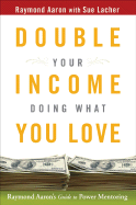 Double Your Income Doing What You Love: Raymond Aaron's Guide to Power Mentoring - Aaron, Raymond, and Lacher, Sue