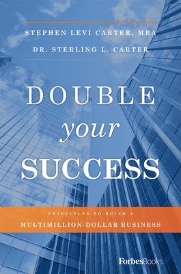Double Your Success: Principles to Build a Multimillion-Dollar Business - Carter, Stephen Levi, and Carter, Sterling L, Dr.