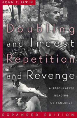 Doubling and Incest / Repetition and Revenge: A Speculative Reading of Faulkner (Revised and Expanded) - Irwin, John T