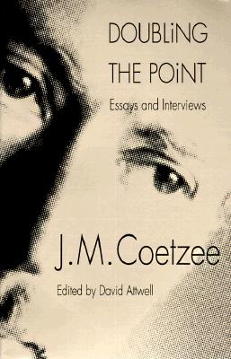 Doubling the Point: Essays and Interviews - Coetzee, J M, and Atwell, David (Editor), and Attwell, David (Editor)