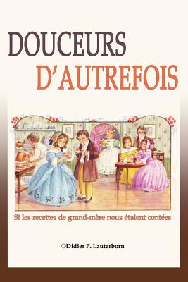 Douceurs d'autrefois: Si les recettes de grand-m?re nous ?taient cont?es - Kucza, Andrea (Illustrator), and Bruno, Alessandro (Editor), and Lauterborn, Didier