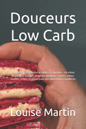 Douceurs Low Carb: 150 Desserts savoureux et faibles en glucides - Un trsor de gteaux, biscuits, brownies, puddings, crmes, tartes, souffls, crpes et glaces pour une alimentation quilibre