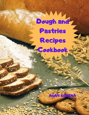 Dough and Pastries Recipes Cookbook - Asan, Sorina