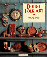 Dough Folk Art: How to Make Beautiful & Lasting Objects from Flour, Salt & Water