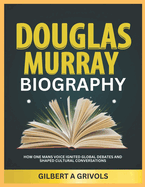 Douglas Murray Biography: How One Man's Voice Ignited Global Debates and Shaped Cultural Conversations