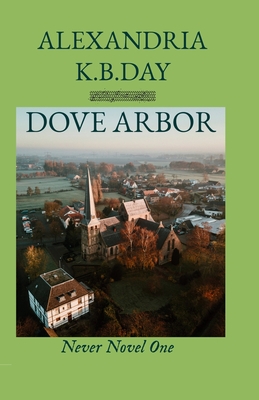 Dove Arbor: Never Novel One: How Small Town Kansas Meets Roe vs. Wade - Day, Alexandria K B