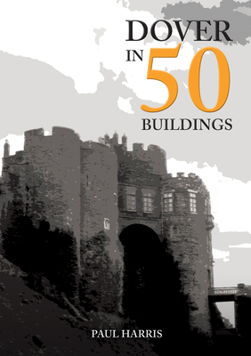 Dover in 50 Buildings - Harris, Paul