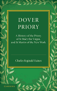 Dover Priory: A History of the Priory of St Mary the Virgin, and St Martin of the New Work