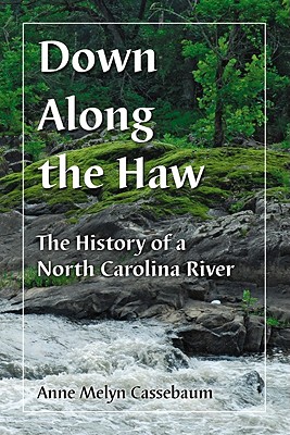 Down Along the Haw: The History of a North Carolina River - Cassebaum, Anne Melyn