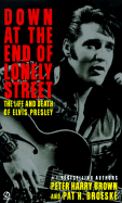 Down at the End of Lonely Street: The Life and Death of Elvis Presley - Brown, Peter Harry