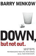 Down, But Not Out: 10 Steps for Rebuilding Your Life, Your Career, & All That Other Stuff