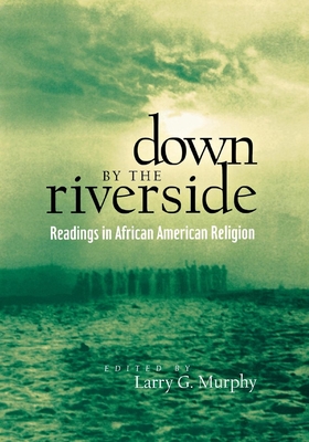 Down by the Riverside: Readings in African American Religion - Murphy, Larry (Editor)