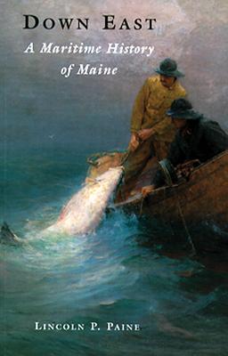 Down East: A Maritime History of Maine - Paine, Lincoln