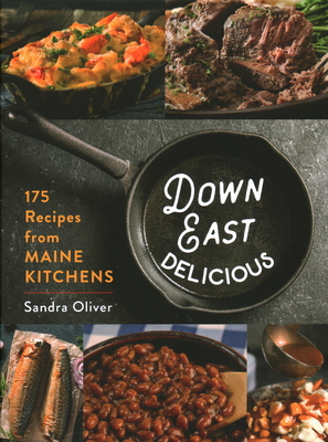 Down East Delicious: 175 Recipes from Maine Kitchens - Oliver, Sandra