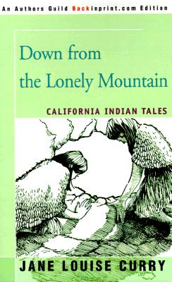 Down from the Lonely Mountain: California Indian Tales - Curry, Jane Louise, PH.D. (Illustrator)