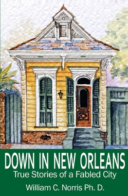 Down In New Orleans: True Stories of a Fabled City - Norris, William