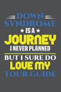 Down Syndrome Is A Journey I Never Planned But I Sure Do Love My Tour Guide: Lined Journal Notebook