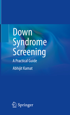 Down Syndrome Screening: A Practical Guide - Kamat, Abhijit