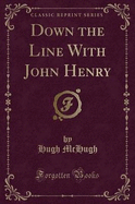 Down the Line with John Henry (Classic Reprint)