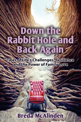 Down the Rabbit Hole and Back Again: Tales of Life's Challenges, Resilience and the Power of Family Love - McAlinden, Breda