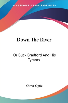 Down The River: Or Buck Bradford And His Tyrants - Optic, Oliver, Professor