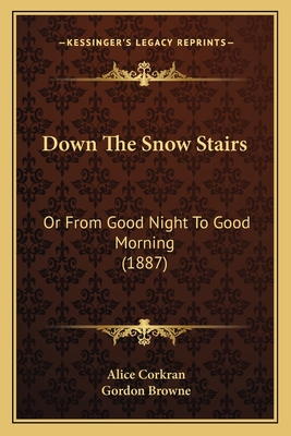 Down the Snow Stairs: Or from Good Night to Good Morning (1887) - Corkran, Alice, and Browne, Gordon