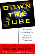 Down the Tube: An Inside Account of the Failure of American Television - Baker, William, and Dessart, George