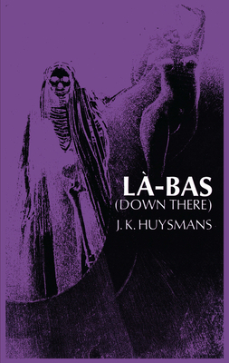 Down There (La-Bas) - Huysmans, Joris K.