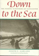 Down to the Sea: The Fishing Schooners of Gloucester - Garland, Joseph