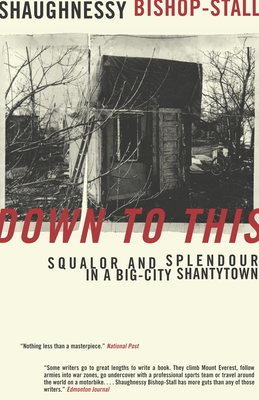 Down to This: Squalor and Splendour in a Big-City Shantytown - Bishop-Stall, Shaughnessy