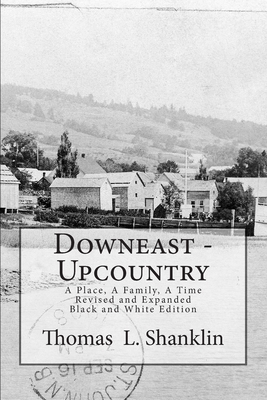 Downeast - Upcountry: A Place, A Family, A Time - Shanklin, Thomas L