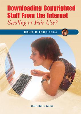 Downloading Copyrighted Stuff from the Internet: Stealing or Fair Use? - Gordon, Sherri Mabry