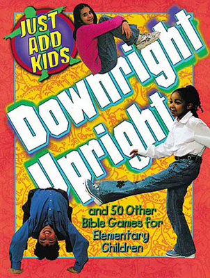 Downright Upright: And 50 Other Bible Games for Elementary Children - Abingdon Press