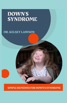 Down's Syndrome: Simple Remedies for Down's Syndrome by Dr. Kelsey