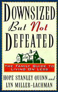 Downsized But Not Defeated: The Family Guide to Living on Less - Quinn, Hope Stanley, and Miller-Lachmann, Lyn