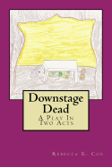 Downstage Dead: A Play in Two Acts