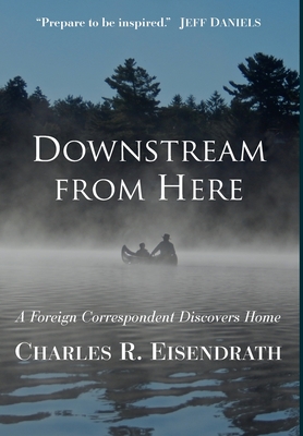 Downstream from Here: A Foreign Correspondent Discovers Home - Eisendrath, Charles R