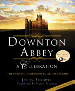 Downton Abbey: A Celebration: The Official Companion to All Six Seasons