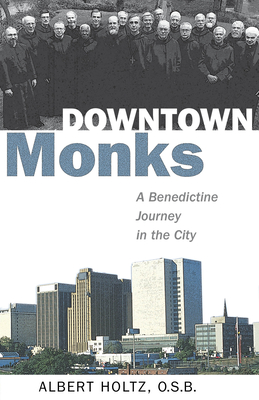 Downtown Monks: A Benedictine Journey in the City - Holtz, Albert, O.S.B.