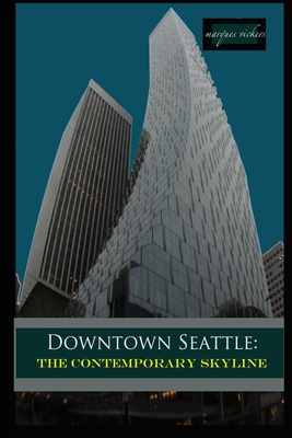 Downtown Seattle: The Contemporary Skyline - Vickers, Marques