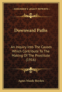 Downward Paths: An Inquiry Into the Causes Which Contribute to the Making of the Prostitute (1916)