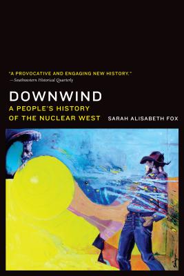 Downwind: A People's History of the Nuclear West - Fox, Sarah Alisabeth