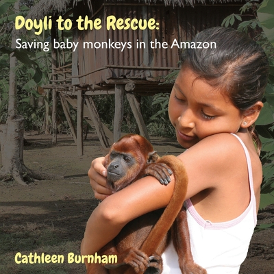 Doyli to the Rescue: Saving baby monkeys in the Amazon - Burnham, Cathleen