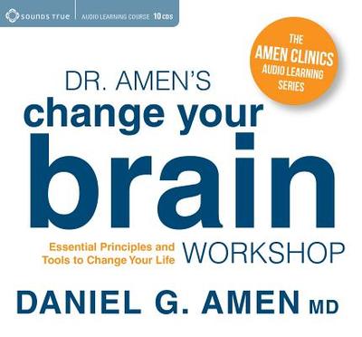 Dr. Amen's Change Your Brain Workshop: Essential Principles and Tools to Change Your Life - Amen, Daniel G.