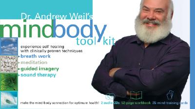 Dr. Andrew Weil's Mind-Body Tool Kit: Experience Self-Healing with Clinically Proven Techniques--Breathwork, Meditation, Guided Imagery, and Sound Therapy - Weil, Andrew, MD