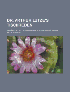 Dr. Arthur Lutze's Tischreden: Erganzung Zu Dessen Lehrbuch Der Homoopathie - Lutze, Arthur