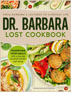 Dr Barbara Lost Cookbook: Barbara O'Neill Inspired Natural Recipes for Unprocessed Eating and Optimal Daily Wellness