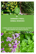 Dr. Barbara O'neill Herbal Remedies: A Herbal Doctor's Reflection on Natural Solutions and Herbal Remedies. Discover 320+ secret herbs and recipes for self-healing and life changing experiences.